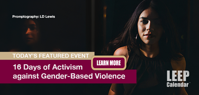 No Image found . This Image is about the event 16 Days of Activism against Gender-Based Violence, Intl: November 25 - December 10. Click on the event name to see the event detail.