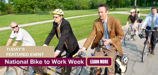 No Image found . This Image is about the event Bike to Work Week, Ntl.: May 20-26 (est). Click on the event name to see the event detail.