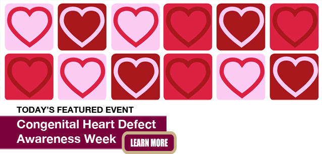 No Image found . This Image is about the event Congenital Heart Defect Awareness Week: February 7-14. Click on the event name to see the event detail.