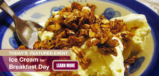 No Image found . This Image is about the event Ice Cream for Breakfast Day, Intl.: February 1. Click on the event name to see the event detail.