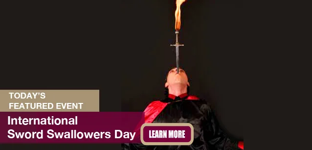 No Image found . This Image is about the event Sword Swallowers Day, Intl.: February 24. Click on the event name to see the event detail.
