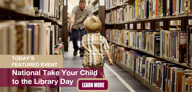 No Image found . This Image is about the event Take Your Child to the Library Day, Ntl.: February 1. Click on the event name to see the event detail.