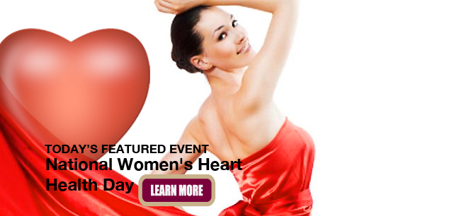 No Image found . This Image is about the event Women's Heart Health Day, Ntl.: February 1. Click on the event name to see the event detail.