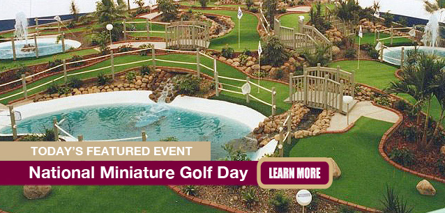 No Image found . This Image is about the event Miniature Golf Day, Ntl.: May 10. Click on the event name to see the event detail.