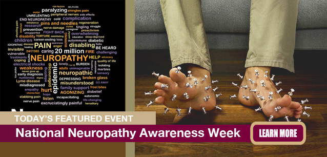 No Image found . This Image is about the event Neuropathy Awareness Week, Peripheral, Ntl.: May 4-10. Click on the event name to see the event detail.