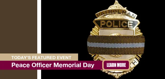 No Image found . This Image is about the event Peace Officers Memorial Day: May 15. Click on the event name to see the event detail.