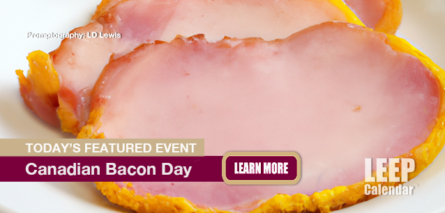 No Image found . This Image is about the event Canadian Bacon Day, Ntl.: March 3. Click on the event name to see the event detail.