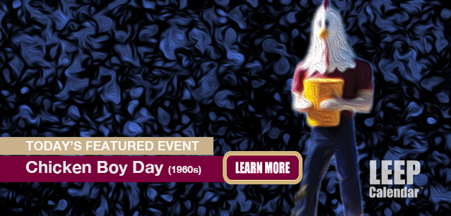No Image found . This Image is about the event Chicken Boy Day (US-CA)(1960s): September 1. Click on the event name to see the event detail.