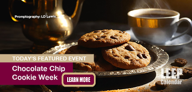 No Image found . This Image is about the event Chocolate Chip Cookie Week: March 2-8. Click on the event name to see the event detail.