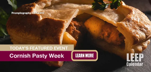 No Image found . This Image is about the event Cornish Pasty Week (UK): February 26 - March 3. Click on the event name to see the event detail.