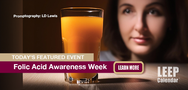 No Image found . This Image is about the event Folic Acid Awareness Week: September 7-13. Click on the event name to see the event detail.