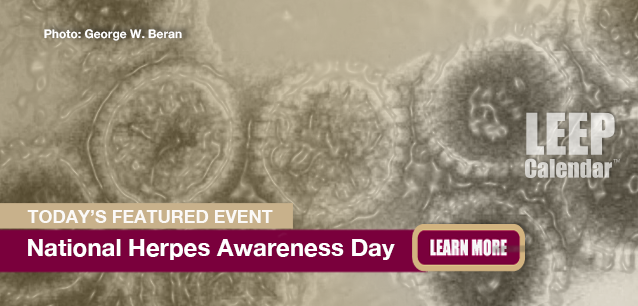 No Image found . This Image is about the event Herpes Awareness Day, Ntl.: October 13. Click on the event name to see the event detail.