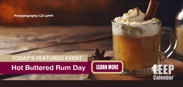 No Image found . This Image is about the event Hot Buttered Rum Day (US/UK): January 17. Click on the event name to see the event detail.