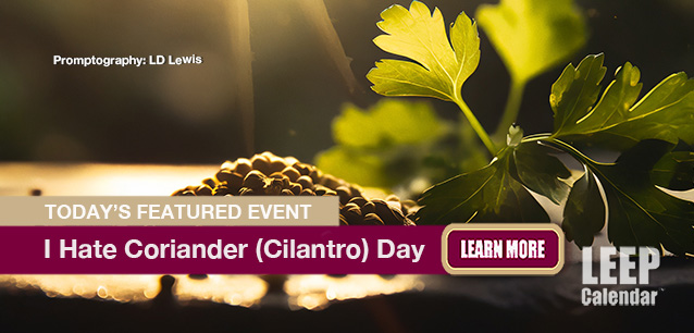 No Image found . This Image is about the event I Hate Coriander (Cilantro) Day: February 24. Click on the event name to see the event detail.