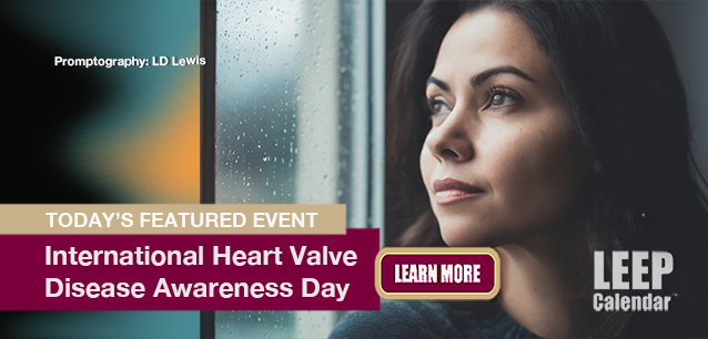 No Image found . This Image is about the event Heart Valve Disease Awareness Day, Intl.: February 22. Click on the event name to see the event detail.