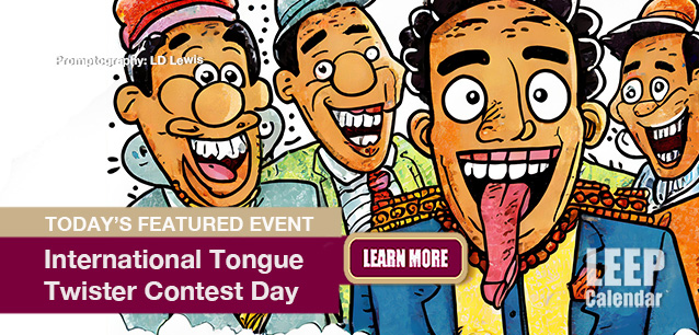 No Image found . This Image is about the event Tongue Twister Contest Day, Intl.:  February 22. Click on the event name to see the event detail.