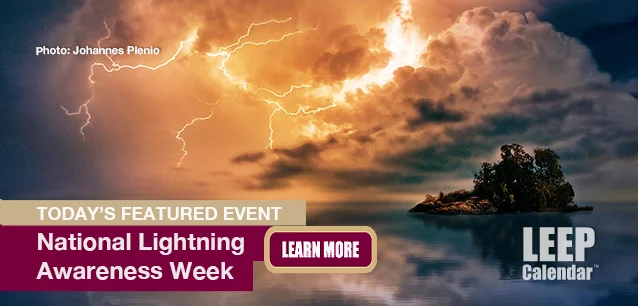No Image found . This Image is about the event Lightning Awareness Week, Ntl.: June 23-29. Click on the event name to see the event detail.