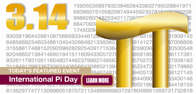 No Image found . This Image is about the event 3.14 Pi Day, Ntl.: March 14. Click on the event name to see the event detail.