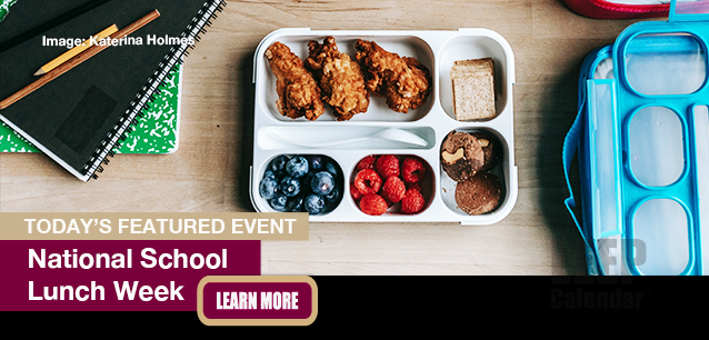 No Image found. This Image is about the event School Lunch Week, Ntl.: October 14-18. Click on the event name to see the event detail.