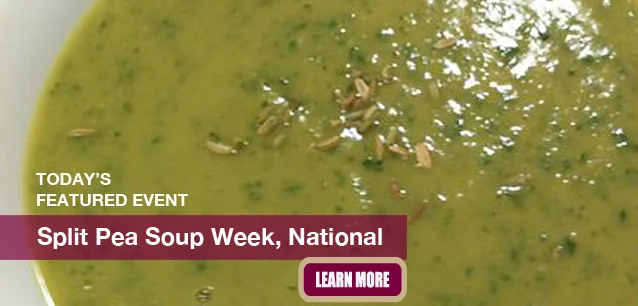 No Image found . This Image is about the event Split Pea Soup Week, National: November 10-16. Click on the event name to see the event detail.