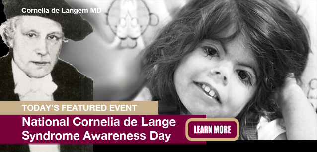 No Image found . This Image is about the event Cornelia de Lange Syndrome Awareness Day: May 10. Click on the event name to see the event detail.
